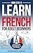Learn French For Adult Beginners Book (3 In 1): Complete Course