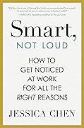 Smart, Not Loud: How to Get Noticed at Work for All the Right Reasons