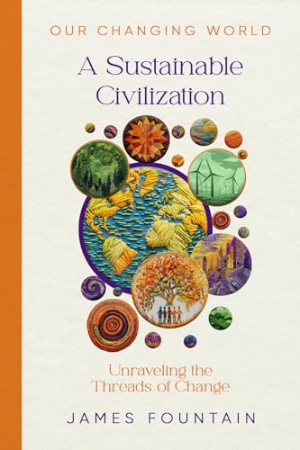 A Sustainable Civilization: Unraveling the Threads of Change (Our Changing World Book 2)