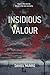Insidious Valour by Daniel Munro Insidious Valour by Daniel Munro