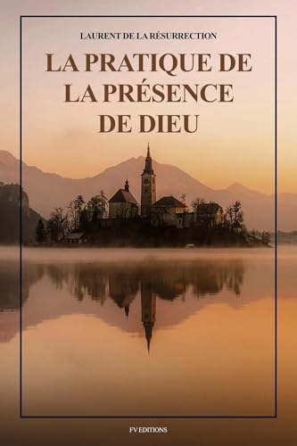 La Pratique de la Présence de Dieu: Comprenant les Entretiens, les Maximes Spirituelles et les Lettres (Format pour une lecture confortable) (French Edition)