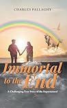 Immortal to the End by Charles Pallaghy Immortal to the End by Charles Pallaghy