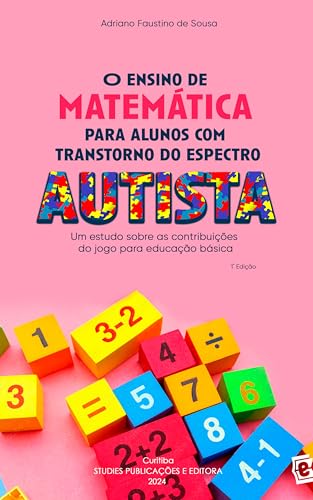 O ensino de matemática para alunos com transtorno do Espectro Autista: um estudo sobre as contribuições do jogo para educação básica (Portuguese Edition)