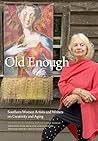 Old Enough: Southern Women Artists and Writers on Creativity and Aging Old Enough: Southern Women Artists and Writers on Creativity and Aging