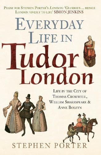 Everyday Life in Tudor London: Life in the City of Thomas Cromwell, William Shakespeare & Anne Boleyn (Paperback)