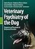 Veterinary Psychiatry of the Dog: Diagnosis and Treatment of Behavioral Disorders