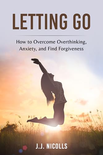 Letting Go of the Past: How to Overcome Overthinking and Anxiety to Find Forgiveness (Kindle Edition)