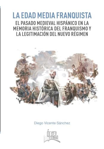 La Edad Media franquista: El pasado medieval hispánico en la memoria histórica del franquismo y la legitimación del nuevo régimen (Paperback)