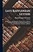 Late Babylonian Letters: Transliterations and Translations of a Series of Letters Written in Babylonian Cuneiform, Chiefly During the Reigns of Nabonidus, Cyrus, Cambyses, and Darius