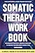 Somatic Therapy Workbook: A...