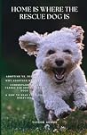 Home Is Where The Rescue Dog Is: Adopting vs. Fostering, Why Adoption Matters, Understanding and Caring for Special Needs Dogs & How to Read your Dogs Behaviors