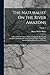 The Naturalist On The River Amazons: A Record Of Adventures, Habits Of Animals, Sketches Of Brazilian And Indian Life And Aspects Of Nature Under The Equator During Eleven Years Of Travel; Volume 1