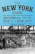 The New York Game: Baseball and the Rise of a New City