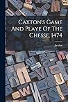 Caxton's Game And Playe Of The Chesse, 1474