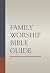Family Worship Bible Guide by Joel R. Beeke Family Worship Bible Guide by Joel R. Beeke