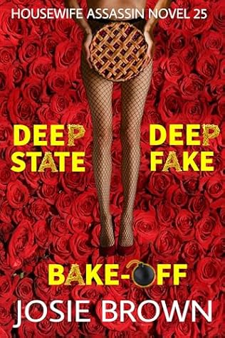 The Housewife Assassin's Deep State Deep Fake Bake-Off (Book 25): Mysteries that will Make You Laugh by Josie Brown (Housewife Assassin Series)