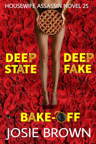 The Housewife Assassin's Deep State Deep Fake Bake-Off (Book 25): Mysteries that will Make You Laugh by Josie Brown (Housewife Assassin Series)