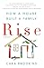 Rise: How a House Built a Family