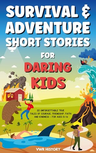 Survival & Adventure Short Stories for Daring Kids: 22 Unforgettable True Tales of Courage, Friendship, Faith and Kindness - For Ages 8-14 (Kindle Edition)