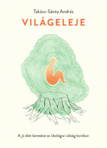 Világeleje: A jó élet keresése az ökológiai válság korában (Paperback)