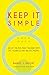 Keep It Simple: Eight Truths That Transform Life, Business and Relationships