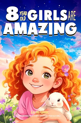 Empowering True Stories Book for 8 Year Old Girls: 8 Year Old Girls Are Amazing. Spark Your Love, Self-Confidence, Courage, and Big Dreams (I Am Amazing)