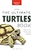 Turtles The Ultimate Turtles Book: Discover the Shelled World of Turtles & Tortoises