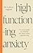 High-Functioning Anxiety: A 5-Step Guide to Calming the Inner Panic and Thriving