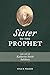 Sister to the Prophet: The ...