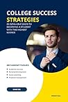 COLLEGE SUCCESS STRATEGIES: 20 INFALLIBLE WAYS TO BECOMING A STUDENT WITH THE HIGHEST SCORES
