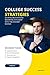 COLLEGE SUCCESS STRATEGIES: 20 INFALLIBLE WAYS TO BECOMING A STUDENT WITH THE HIGHEST SCORES