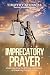 Imprecatory Prayer: Understanding the Efficacy and Power of Prayer for Divine Justice (Becoming Prayer Power House (Prayer Ministry) Book 9)