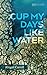 Cup My Days Like Water (Poi...