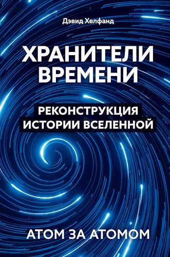 Хранители времени. Реконструкция истории Вселенной атом за атомом (Научный интерес) (Russian Edition)