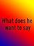 What does he want to say