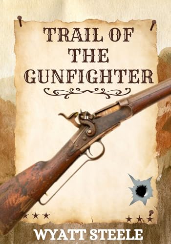 The Trail of the Gunfighter: A Classic Western For Men (Trails of the Gunfighter: An Action Packed Gritty Western Series for Men Book 1)