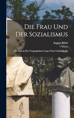Die Frau Und Der Sozialismus: (Die Frau in Der Vergangenheit, Gegen Wart Und Zukunft) (German Edition)