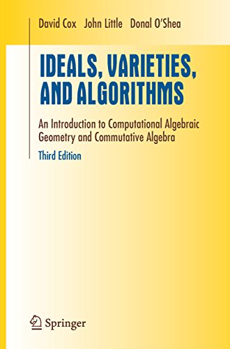 Ideals, Varieties, and Algorithms: An Introduction to Computational Algebraic Geometry and Commutative Algebra (Undergraduate Texts in Mathematics)