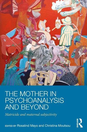 The Mother in Psychoanalysis and Beyond: Matricide and Maternal Subjectivity (Kindle Edition)