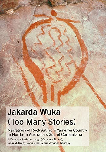 Jakarda Wuka (Too Many Stories): Narratives of Rock Art from Yanyuwa Country in Northern Australia's Gulf of Carpentaria (Tom Austen Brown Studies in Australasian Archaeology)