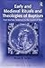 Early and Medieval Rituals and Theologies of Baptism: From the New Testament to the Council of Trent