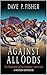 Against All Odds by Dave P. Fisher Against All Odds by Dave P. Fisher
