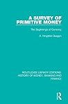 A Survey of Primitive Money: The Beginnings of Currency (Routledge Library Editions: History of Money, Banking and Finance)