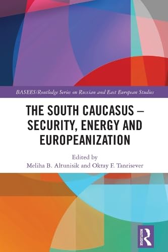 The South Caucasus - Security, Energy and Europeanisation (BASEES/Routledge Series on Russian and East European Studies)