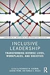 Inclusive Leadership: Transforming Diverse Lives, Workplaces, and Societies