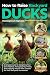 How to Raise Backyard Ducks: A Simple Guide to Designing Your Own Habitat, Managing Your Flock, and Enjoying Natural Pest Control for Your Backyard Homestead (Backyard Homestead Collection Book 2)