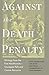 Against the Death Penalty: Writings from the First Abolitionists--Giuseppe Pelli and Cesare Beccaria