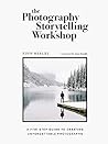 The Photography Storytelling Workshop: A Five-Step Guide to Creating Unforgettable Photographs