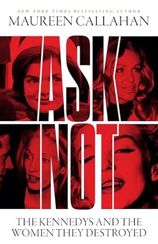 Ask Not: The Kennedys and the Women They Destroyed
