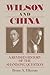 Wilson and China: A Revised History of the Shandong Question: A Revised History of the Shandong Question